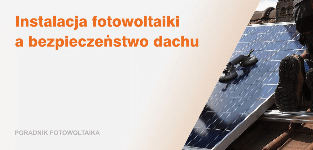 Instalacja fotowoltaiki a bezpieczeństwo dachu